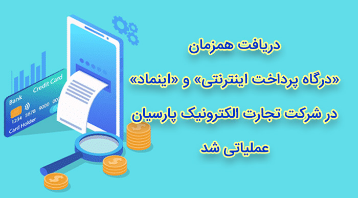 دریافت همزمان «درگاه پرداخت اینترنتی» و «اینماد» در شرکت تجارت الکترونیک پارسیان عملیاتی شد