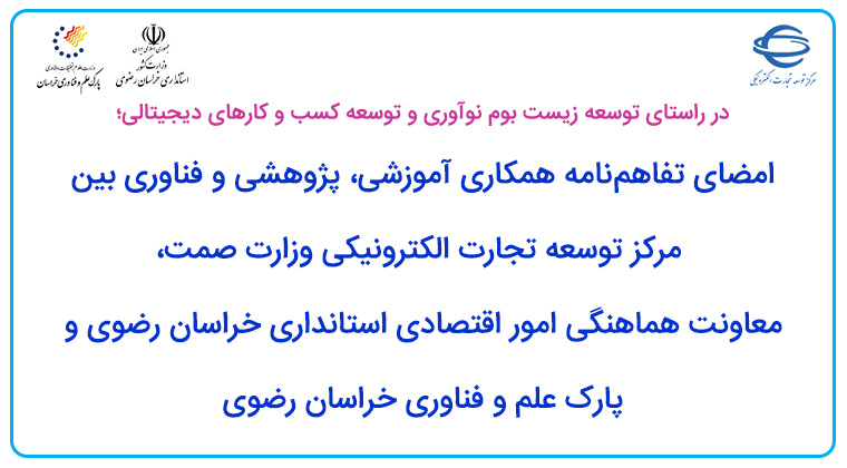 امضای تفاهم‌ نامه همکاری بین مرکز توسعه تجارت الکترونیکی، معاونت هماهنگی امور اقتصادی استانداری خراسان رضوی و پارک علم و فناوری خراسان رضوی