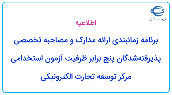 برنامه زمانبندی ارائه مدارک و مصاحبه تخصصی پذیرفته شدگان پنج برابر ظرفیت آزمون استخدامی مرکز توسعه تجارت الکترونیکی 